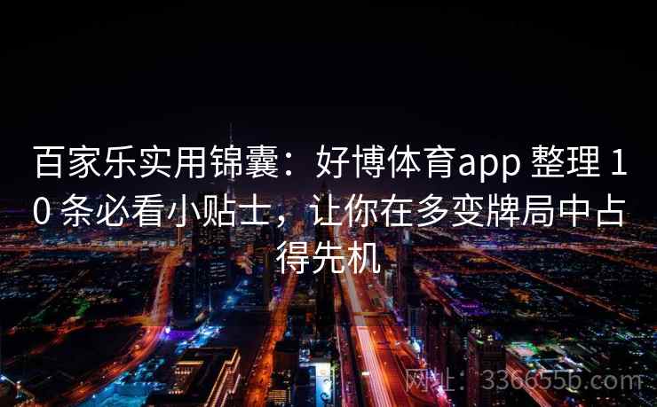 百家乐实用锦囊：好博体育app 整理 10 条必看小贴士，让你在多变牌局中占得先机