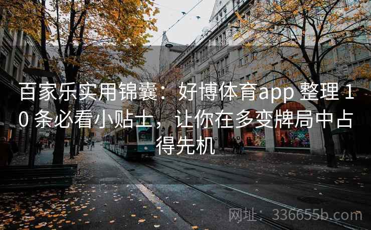 百家乐实用锦囊：好博体育app 整理 10 条必看小贴士，让你在多变牌局中占得先机