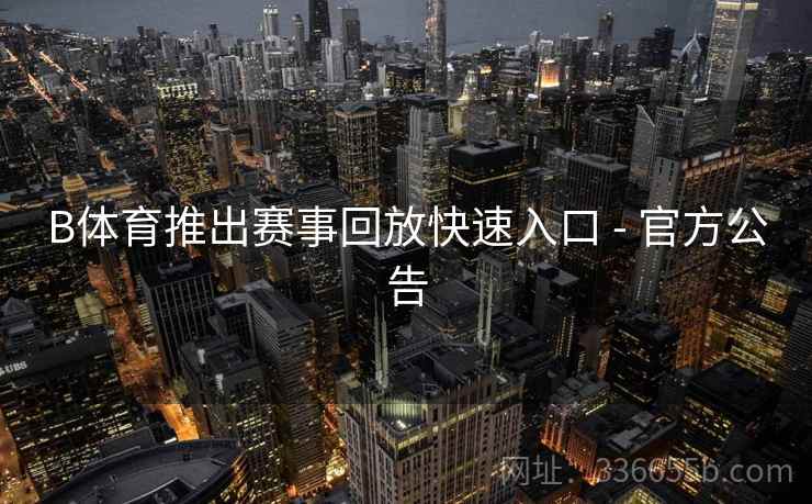 B体育推出赛事回放快速入口 - 官方公告