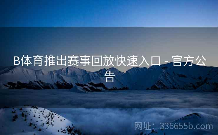 B体育推出赛事回放快速入口 - 官方公告
